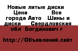 Новые литые диски › Цена ­ 20 000 - Все города Авто » Шины и диски   . Свердловская обл.,Богданович г.
